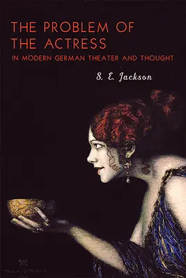 Le problème de l'actrice dans le théâtre et la pensée allemands modernes - The Problem of the Actress in Modern German Theater and Thought