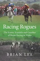 Racing Rogues - Les escroqueries, les scandales et les paris des courses de chevaux au Pays de Galles - Racing Rogues - The Scams, Scandals and Gambles of Horse Racing in Wales