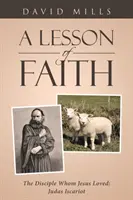 Une leçon de foi : Le disciple que Jésus aimait : Judas Iscariote - A Lesson of Faith: The Disciple Whom Jesus Loved: Judas Iscariot