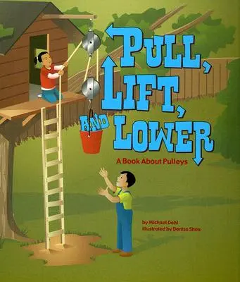 Tirez, soulevez et abaissez : Un livre sur les poulies - Pull, Lift, and Lower: A Book about Pulleys