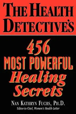 Les 456 secrets de guérison les plus puissants du détective de la santé - The Health Detective's 456 Most Powerful Healing Secrets