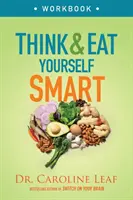 Pensez et mangez intelligemment : Une approche neuroscientifique pour un esprit plus vif et une vie plus saine - Think and Eat Yourself Smart Workbook: A Neuroscientific Approach to a Sharper Mind and Healthier Life