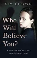 Qui vous croira ? - Mon histoire de survie et le courage de me battre. - Who Will Believe You? - My story of survival, and finding the courage to fight back