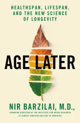 Vieillir plus tard : L'espérance de vie, l'espérance de santé et la nouvelle science de la longévité - Age Later: Health Span, Life Span, and the New Science of Longevity