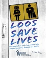 Loos Save Lives : Comment l'assainissement et l'eau propre aident à prévenir la pauvreté, la maladie et la mort - Loos Save Lives: How Sanitation and Clean Water Help Prevent Poverty, Disease and Death