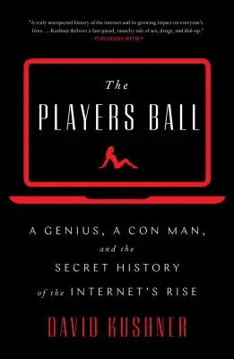 Players Ball - Un génie, un escroc et l'histoire secrète de la montée en puissance d'Internet - Players Ball - A Genius, a Con Man, and the Secret History of the Internet's Rise