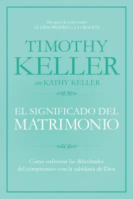 Le sens du mariage : Comment surmonter les difficultés du compromis avec la sagesse de Dieu - El Significado del Matrimonio: Cmo Enfrentar Las Dificultades del Compromiso Con La Sabidura de Dios