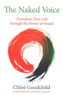 La voix nue : Transformer sa vie par le pouvoir du son - The Naked Voice: Transform Your Life Through the Power of Sound