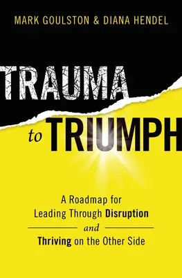 Trauma to Triumph : A Roadmap for Leading Through Disruption (and Thriving on the Other Side) (Du traumatisme au triomphe : une feuille de route pour diriger à travers les perturbations (et prospérer de l'autre côté)) - Trauma to Triumph: A Roadmap for Leading Through Disruption (and Thriving on the Other Side)