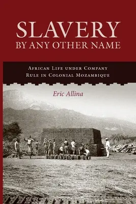 L'esclavage sous un autre nom : La vie africaine sous l'autorité de la Compagnie dans le Mozambique colonial - Slavery by Any Other Name: African Life Under Company Rule in Colonial Mozambique