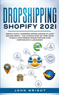 Dropshipping Shopify 2021 : Créer son Empire E-commerce en gagnant au moins 30.000$/mois - Le Guide Ultime Pas à Pas pour Construire son I Passif - Dropshipping Shopify 2021: Create your E-commerce Empire earning at least $30.000/month - The Ultimate Step-by-Step Guide to Build Your Passive I