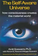 L'univers conscient de lui-même : Comment la conscience crée le monde matériel - The Self-Aware Universe: How Consciousness Creates the Material World