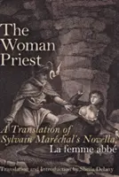 La femme prêtre : La femme prêtre : traduction de la nouvelle de Sylvain Marchal, La Femme Abb - The Woman Priest: A Translation of Sylvain Marchal's Novella, La Femme Abb