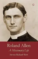 Roland Allen : Une vie de missionnaire - Roland Allen: A Missionary Life