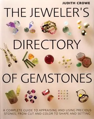 The Jeweler's Directory of Gemstones : Un guide complet pour l'évaluation et l'utilisation des pierres précieuses, de la taille et de la couleur à la forme et à la monture - The Jeweler's Directory of Gemstones: A Complete Guide to Appraising and Using Precious Stones from Cut and Color to Shape and Settings