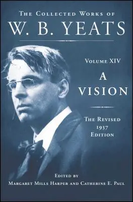 Une vision : L'édition révisée de 1937 : Le recueil des œuvres de W.B. Yeats Volume XIV - A Vision: The Revised 1937 Edition: The Collected Works of W.B. Yeats Volume XIV