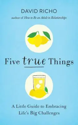 Cinq choses vraies : Un petit guide pour relever les grands défis de la vie - Five True Things: A Little Guide to Embracing Life's Big Challenges