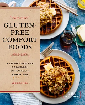 Gluten-Free Comfort Foods (aliments réconfortants sans gluten) : Un livre de recettes de plats familiers qui suscitent l'envie - Gluten-Free Comfort Foods: A Crave-Worthy Cookbook of Familiar Favorites