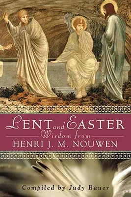 Sagesse du Carême et de Pâques d'Henri J. M. Nouwen : Écritures et prières quotidiennes avec les mots de Nouwen - Lent and Easter Wisdom from Henri J. M. Nouwen: Daily Scripture and Prayers Together with Nouwen's Own Words
