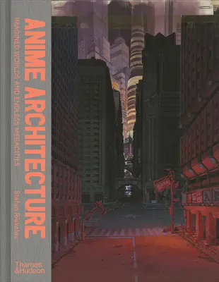 Anime Architecture : Mondes imaginés et mégapoles sans fin - Anime Architecture: Imagined Worlds and Endless Megacities
