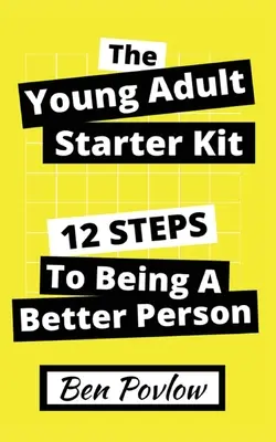 Le kit de démarrage du jeune adulte : 12 étapes pour devenir une meilleure personne - The Young Adult Starter Kit: 12 Steps to Being a Better Person