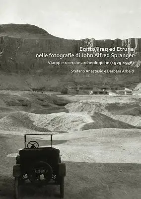 Egitto, Iraq Ed Etruria Nelle Fotografie Di John Alfred Spranger : Viaggi E Ricerche Archeologiche (1929-1936) - Egitto, Iraq Ed Etruria Nelle Fotografie Di John Alfred Spranger: Viaggi E Ricerche Archeologiche (1929-1936)