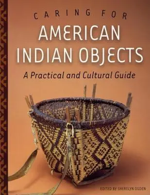 L'entretien des objets des Indiens d'Amérique : Un guide pratique et culturel - Caring for American Indian Objects: A Practical and Cultural Guide