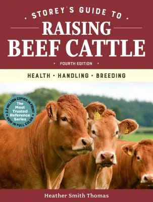 Guide de l'élevage des bovins de boucherie, 4e édition : Santé, manipulation, élevage - Storey's Guide to Raising Beef Cattle, 4th Edition: Health, Handling, Breeding