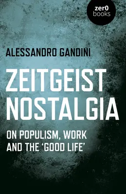 Nostalgie du Zeitgeist : Le populisme, le travail et la bonne vie - Zeitgeist Nostalgia: On Populism, Work and the 'good Life'
