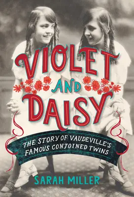 Violet et Daisy : L'histoire des célèbres jumelles du Vaudeville - Violet and Daisy: The Story of Vaudeville's Famous Conjoined Twins