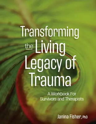 Transformer l'héritage vivant du traumatisme : Un manuel pour les survivants et les thérapeutes - Transforming the Living Legacy of Trauma: A Workbook for Survivors and Therapists