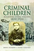 Les enfants criminels : Recherche sur les jeunes délinquants 1820-1920 - Criminal Children: Researching Juvenile Offenders 1820-1920