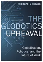 Globotics Upheaval - Globalisation, Robotique et l'avenir du travail - Globotics Upheaval - Globalisation, Robotics and the Future of Work
