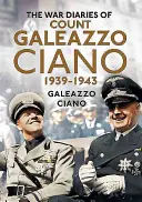 Le journal de guerre du comte Galeazzo Ciano 1939-1943 - The Wartime Diaries of Count Galeazzo Ciano 1939-1943