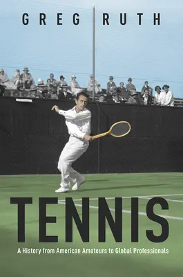 Tennis : une histoire des amateurs américains aux professionnels du monde entier - Tennis: A History from American Amateurs to Global Professionals