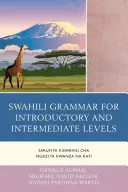 Grammaire swahili pour les niveaux introductif et intermédiaire : Sarufi ya Kiswahili cha Ngazi ya Kwanza na Kati - Swahili Grammar for Introductory and Intermediate Levels: Sarufi ya Kiswahili cha Ngazi ya Kwanza na Kati