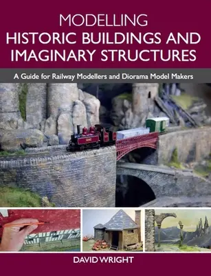 Modéliser des bâtiments historiques et des structures imaginaires : Guide pour les modélistes ferroviaires et les maquettistes de dioramas - Modelling Historic Buildings and Imaginary Structures: A Guide for Railway Modellers and Diorama Model Makers