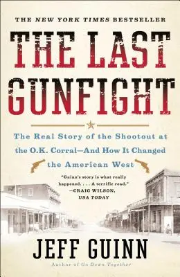 La dernière fusillade : La véritable histoire de la fusillade de l'O.K. Corral - et comment elle a changé l'Ouest américain - The Last Gunfight: The Real Story of the Shootout at the O.K. Corral-And How It Changed the American West