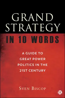 La grande stratégie en 10 mots : Guide de la politique des grandes puissances au XXIe siècle - Grand Strategy in 10 Words: A Guide to Great Power Politics in the 21st Century