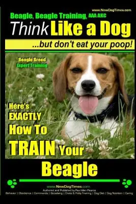 Beagle, dressage de beagle AAA Akc : Pensez comme un chien, mais ne mangez pas vos crottes ! - Formation des experts de la race Beagle - : Le monde de l'éducation des enfants et de la jeunesse - Beagle, Beagle Training AAA Akc: Think Like a Dog, But Don't Eat Your Poop! - Beagle Breed Expert Training -: Here's Exactly How to Train Your Beagle
