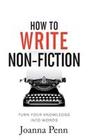 Comment écrire de la non-fiction : Transformez vos connaissances en mots - How To Write Non-Fiction: Turn Your Knowledge Into Words