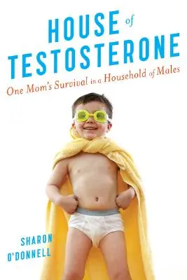 La maison de la testostérone : La survie d'une mère dans un foyer d'hommes - House of Testosterone: One Mom's Survival in a Household of Males