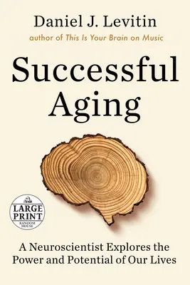 Vieillir avec succès : Un neuroscientifique explore le pouvoir et le potentiel de notre vie - Successful Aging: A Neuroscientist Explores the Power and Potential of Our Lives