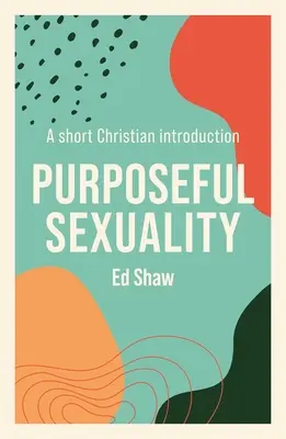 Sexualité volontaire : Une brève introduction chrétienne - Purposeful Sexulaity: A Short Christian Introduction