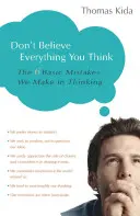 Ne croyez pas tout ce que vous pensez : Les 6 erreurs fondamentales que nous commettons en pensant - Don't Believe Everything You Think: The 6 Basic Mistakes We Make in Thinking