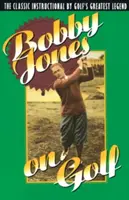 Bobby Jones sur le golf : le cours classique de la plus grande légende du golf - Bobby Jones on Golf: The Classic Instructional by Golf's Greatest Legend