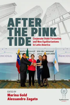 Après la marée rose : la formation de l'État corporatif et les nouveaux égalitarismes en Amérique latine. - After the Pink Tide: Corporate State Formation and New Egalitarianisms in Latin America