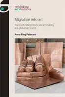 La migration dans l'art : Identités transculturelles et création artistique dans un monde globalisé - Migration Into Art: Transcultural Identities and Art-Making in a Globalised World