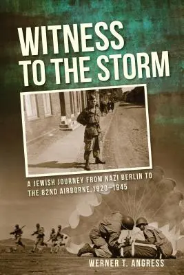 Témoin de la tempête : Un voyage juif du Berlin nazi à la 82e division aéroportée, 1920-1945 - Witness to the Storm: A Jewish Journey from Nazi Berlin to the 82nd Airborne, 1920-1945