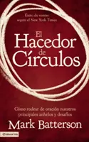 El Hacedor de Crculos : Cmo Rodear de Oracin Nuestros Principales Anhelos Y Desafos - El Hacedor de Crculos: Cmo Rodear de Oracin Nuestros Principales Anhelos Y Desafos